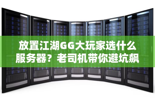 放置江湖GG大玩家选什么服务器？老司机带你避坑飙车！