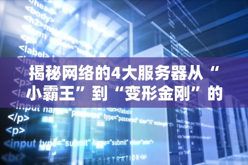 揭秘网络的4大服务器从“小霸王”到“变形金刚”的进化史