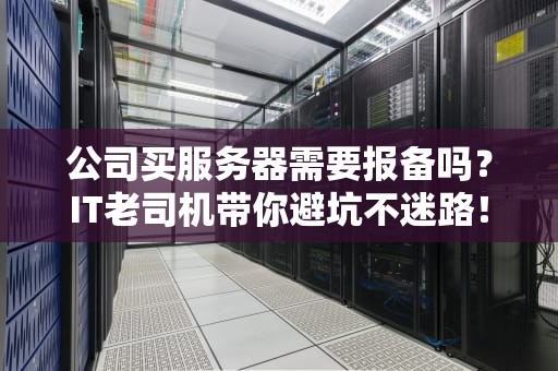 公司买服务器需要报备吗？IT老司机带你避坑不迷路！