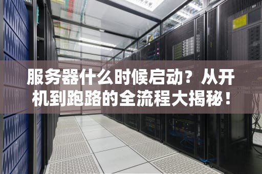 服务器什么时候启动？从开机到跑路的全流程大揭秘！