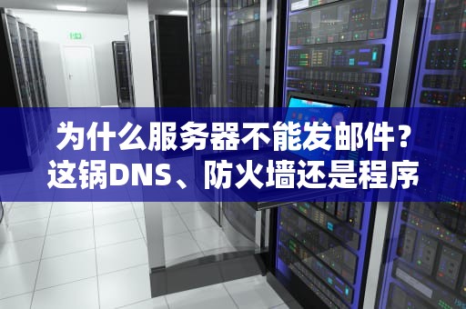 为什么服务器不能发邮件？这锅DNS、防火墙还是程序员背？