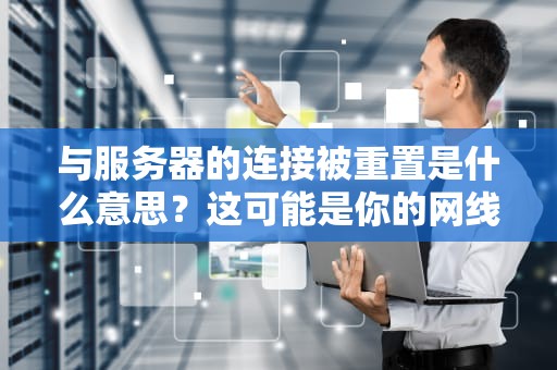 与服务器的连接被重置是什么意思？这可能是你的网线被猫啃了！