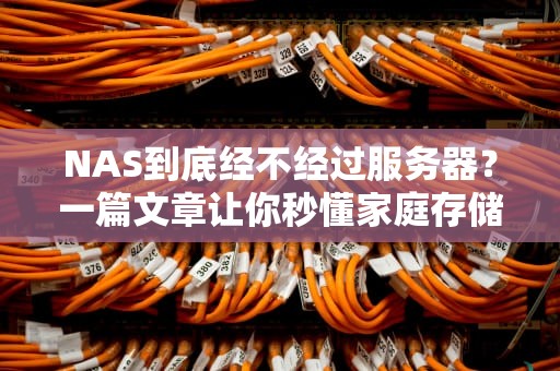 NAS到底经不经过服务器？一篇文章让你秒懂家庭存储黑科技！