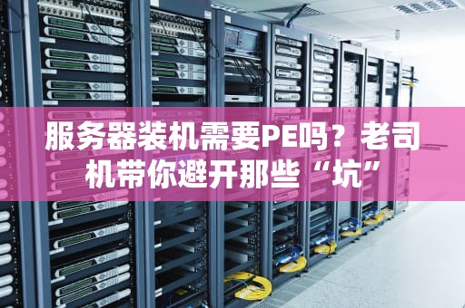 服务器装机需要PE吗？老司机带你避开那些“坑”