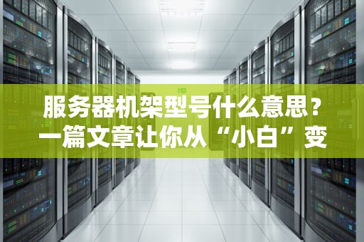 服务器机架型号什么意思？一篇文章让你从“小白”变“老司机”