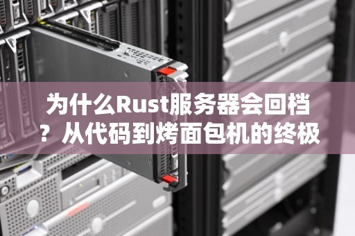 为什么Rust服务器会回档？从代码到烤面包机的终极比喻！