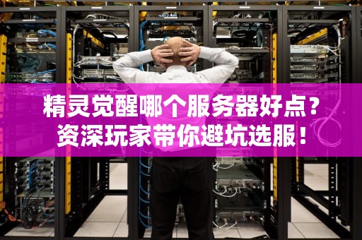 精灵觉醒哪个服务器好点？资深玩家带你避坑选服！