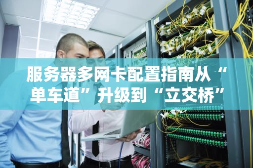 服务器多网卡配置指南从“单车道”升级到“立交桥”的硬核攻略