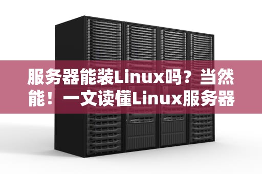 服务器能装Linux吗？当然能！一文读懂Linux服务器的选配与优化