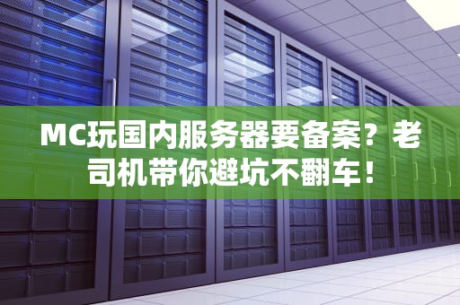 MC玩国内服务器要备案？老司机带你避坑不翻车！