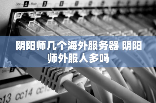 阴阳师几个海外服务器 阴阳师外服人多吗