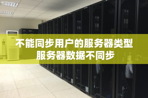不能同步用户的服务器类型 服务器数据不同步