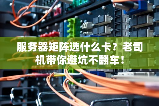 服务器矩阵选什么卡？老司机带你避坑不翻车！