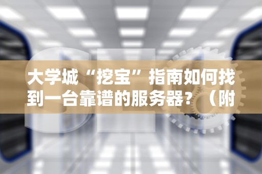 大学城“挖宝”指南如何找到一台靠谱的服务器？（附避坑秘籍）