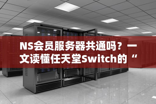 NS会员服务器共通吗？一文读懂任天堂Switch的“跨国恋”难题！