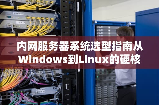 内网服务器系统选型指南从Windows到Linux的硬核避坑手册