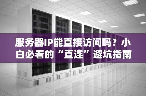 服务器IP能直接访问吗？小白必看的“直连”避坑指南！