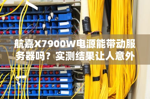 航嘉X7900W电源能带动服务器吗？实测结果让人意外！