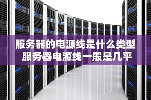 服务器的电源线是什么类型 服务器电源线一般是几平方