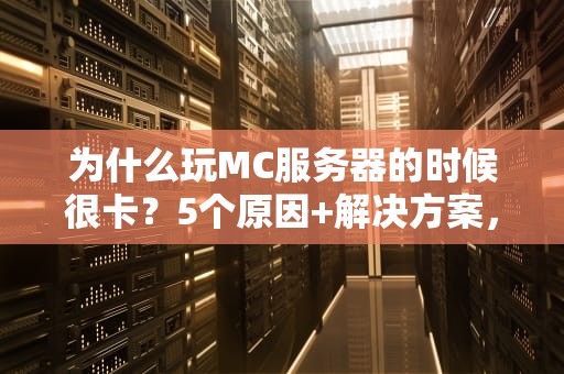 为什么玩MC服务器的时候很卡？5个原因+解决方案，让你告别PPT画质！