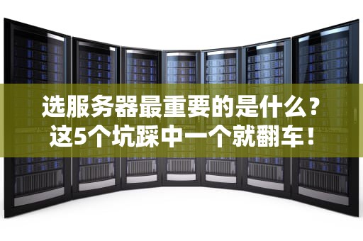 选服务器最重要的是什么？这5个坑踩中一个就翻车！