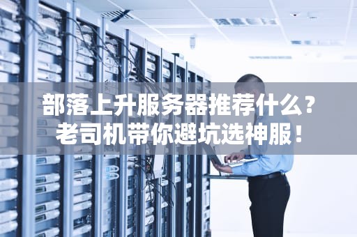 部落上升服务器推荐什么？老司机带你避坑选神服！