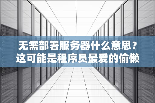 无需部署服务器什么意思？这可能是程序员最爱的偷懒神器！