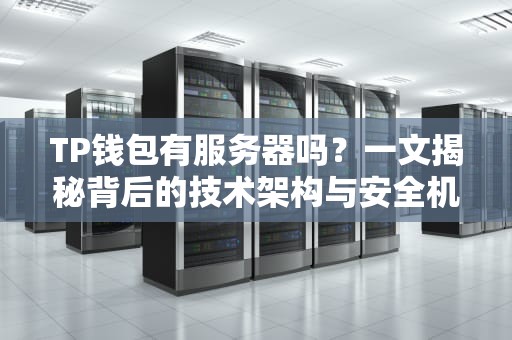 TP钱包有服务器吗？一文揭秘背后的技术架构与安全机制！