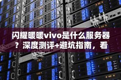 闪耀暖暖vivo是什么服务器？深度测评+避坑指南，看完秒懂！