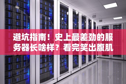 避坑指南！史上最差劲的服务器长啥样？看完笑出腹肌