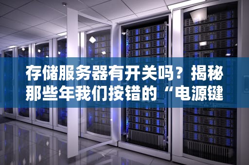 存储服务器有开关吗？揭秘那些年我们按错的“电源键”