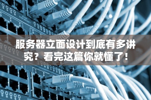 服务器立面设计到底有多讲究？看完这篇你就懂了！