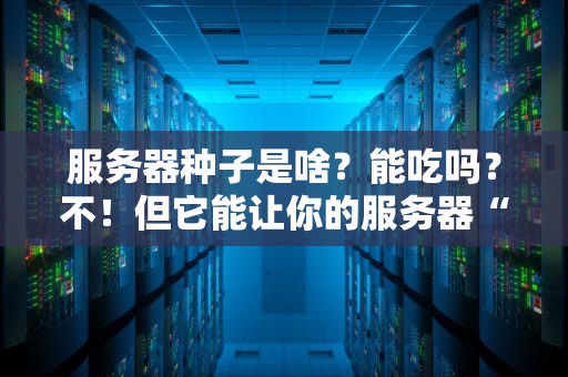 服务器种子是啥？能吃吗？不！但它能让你的服务器“茁壮成长”！