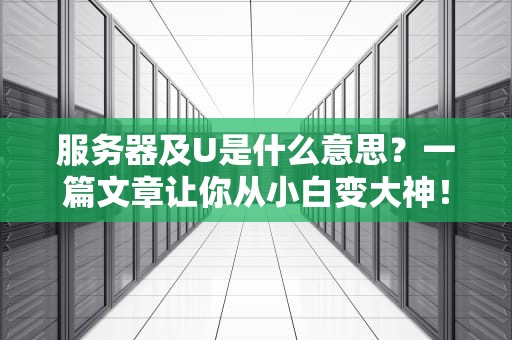 服务器及U是什么意思？一篇文章让你从小白变大神！