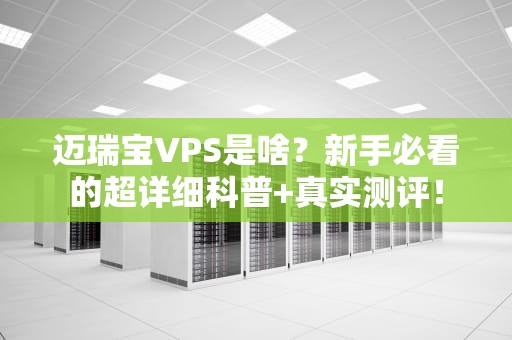 迈瑞宝VPS是啥？新手必看的超详细科普+真实测评！
