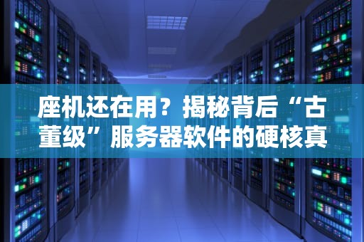 座机还在用？揭秘背后“古董级”服务器软件的硬核真相！