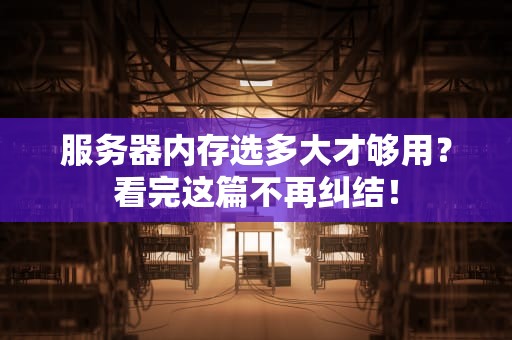 服务器内存选多大才够用？看完这篇不再纠结！