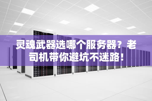 灵魂武器选哪个服务器？老司机带你避坑不迷路！