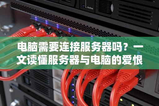 电脑需要连接服务器吗？一文读懂服务器与电脑的爱恨情仇