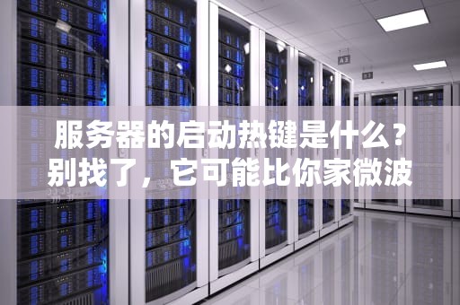 服务器的启动热键是什么？别找了，它可能比你家微波炉还复杂！