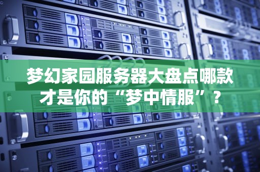 梦幻家园服务器大盘点哪款才是你的“梦中情服”？