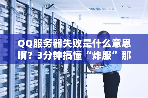 QQ服务器失败是什么意思啊？3分钟搞懂“炸服”那些事儿！