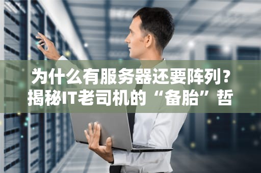 为什么有服务器还要阵列？揭秘IT老司机的“备胎”哲学