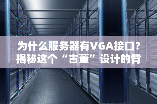 为什么服务器有VGA接口？揭秘这个“古董”设计的背后玄机！