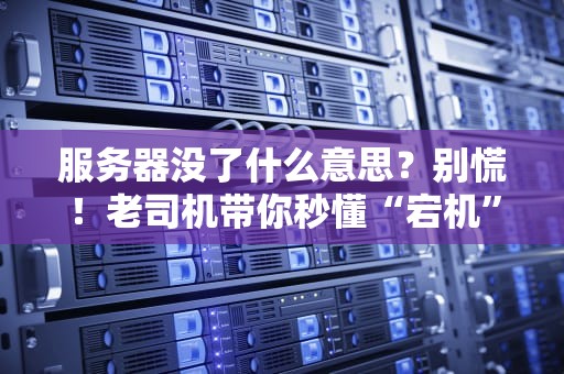 服务器没了什么意思？别慌！老司机带你秒懂“宕机”那些事儿