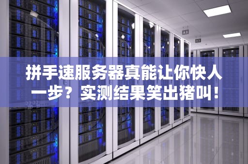 拼手速服务器真能让你快人一步？实测结果笑出猪叫！