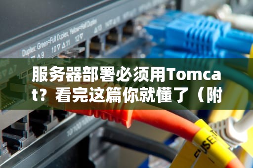 服务器部署必须用Tomcat？看完这篇你就懂了（附实战避坑指南）