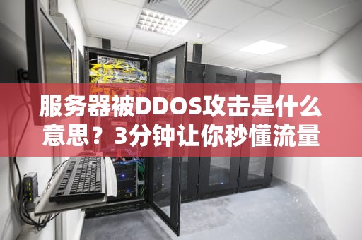 服务器被DDOS攻击是什么意思？3分钟让你秒懂流量暴击的真相！