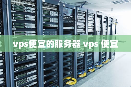 vps便宜的服务器 vps 便宜