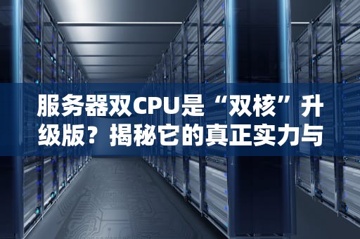 服务器双CPU是“双核”升级版？揭秘它的真正实力与适用场景！
